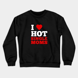 I Love Hot Single Moms Crewneck Sweatshirt